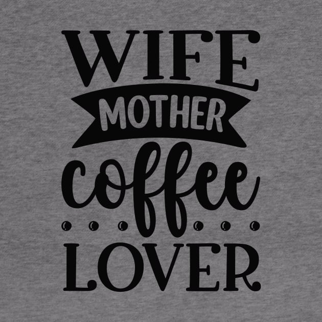 Wife Mother Coffee Lover by CB Creative Images